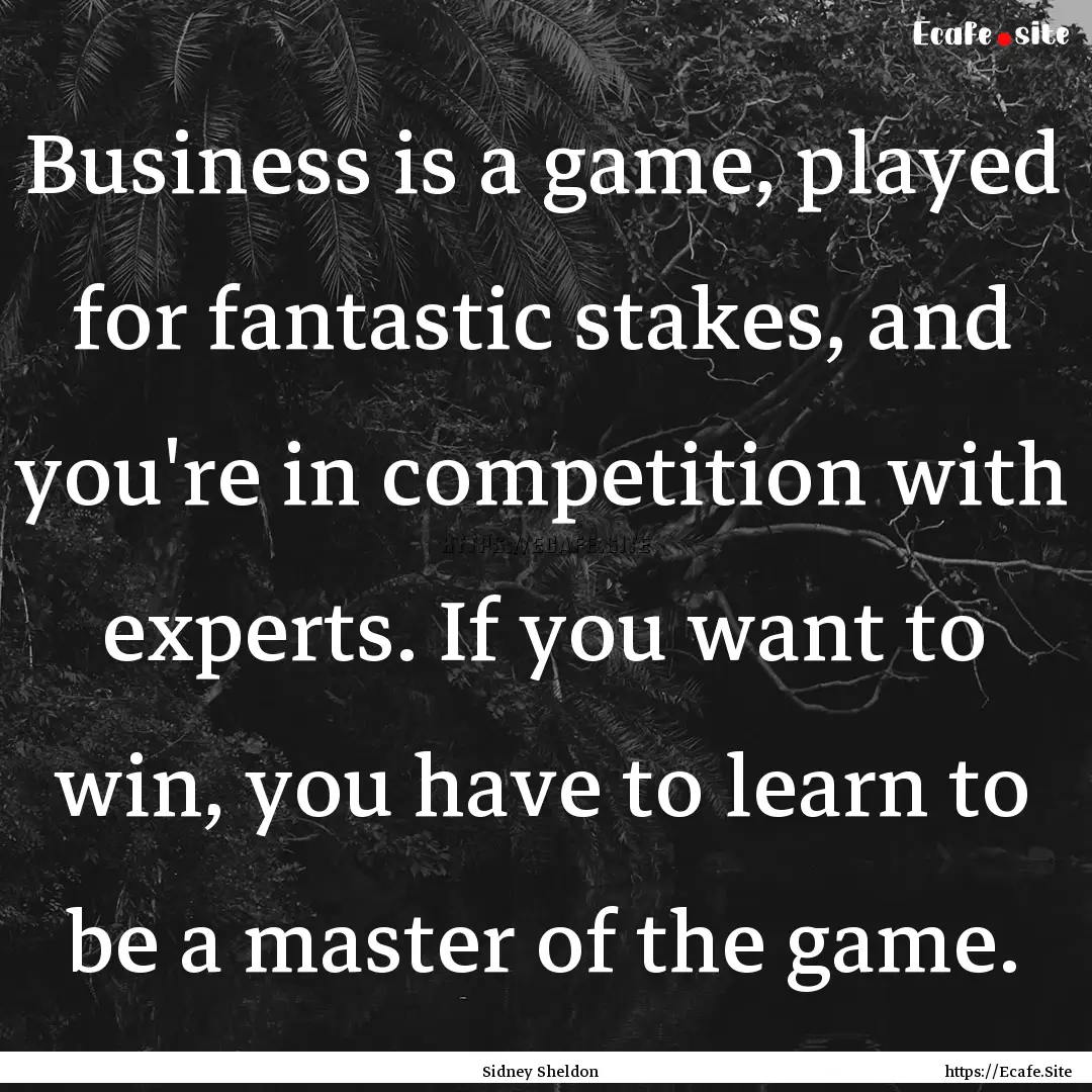 Business is a game, played for fantastic.... : Quote by Sidney Sheldon