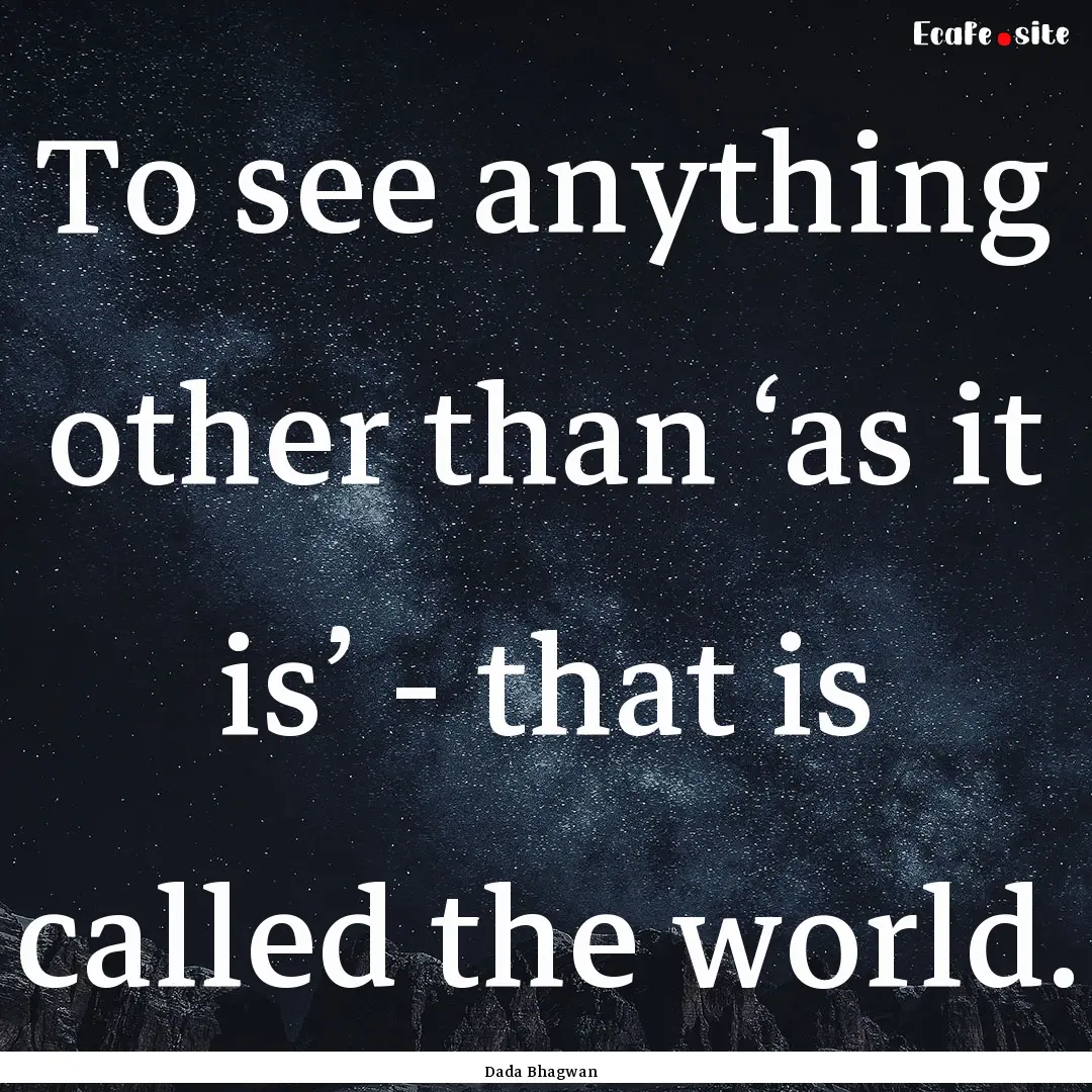 To see anything other than ‘as it is’.... : Quote by Dada Bhagwan