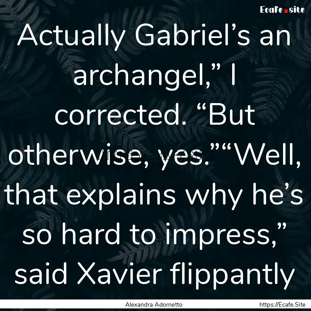 Actually Gabriel’s an archangel,” I corrected..... : Quote by Alexandra Adornetto