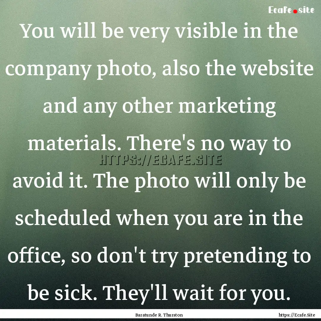 You will be very visible in the company photo,.... : Quote by Baratunde R. Thurston