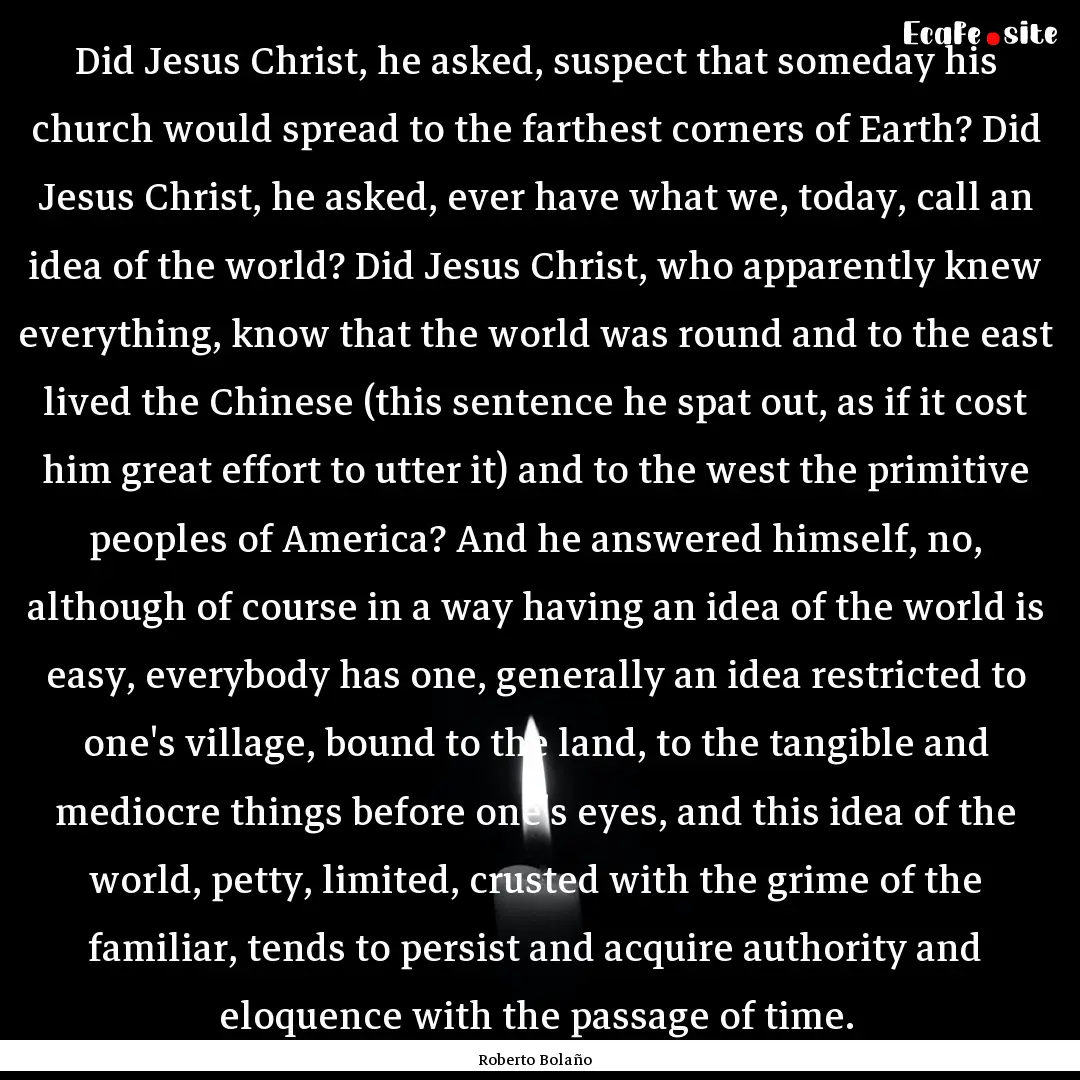 Did Jesus Christ, he asked, suspect that.... : Quote by Roberto Bolaño