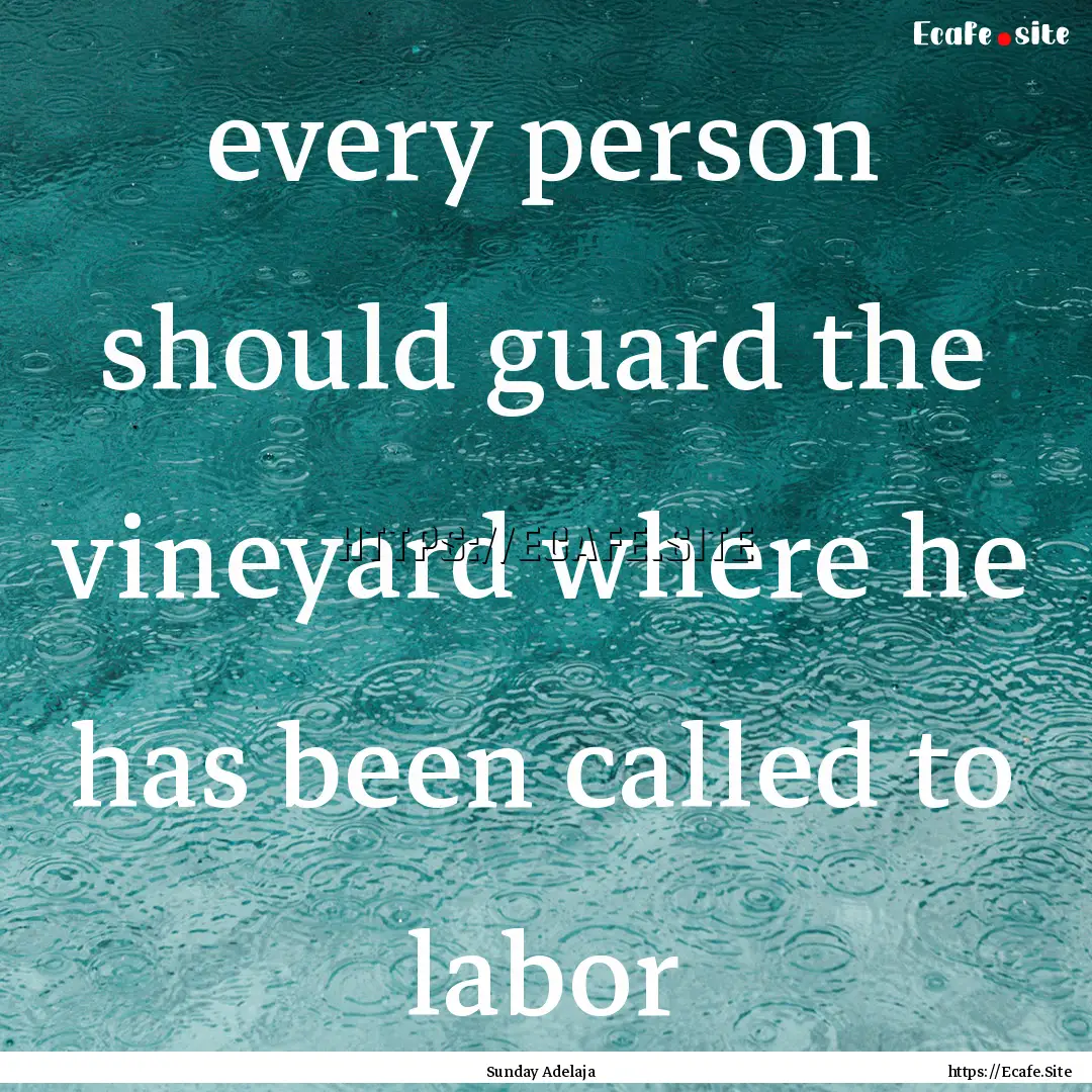 every person should guard the vineyard where.... : Quote by Sunday Adelaja