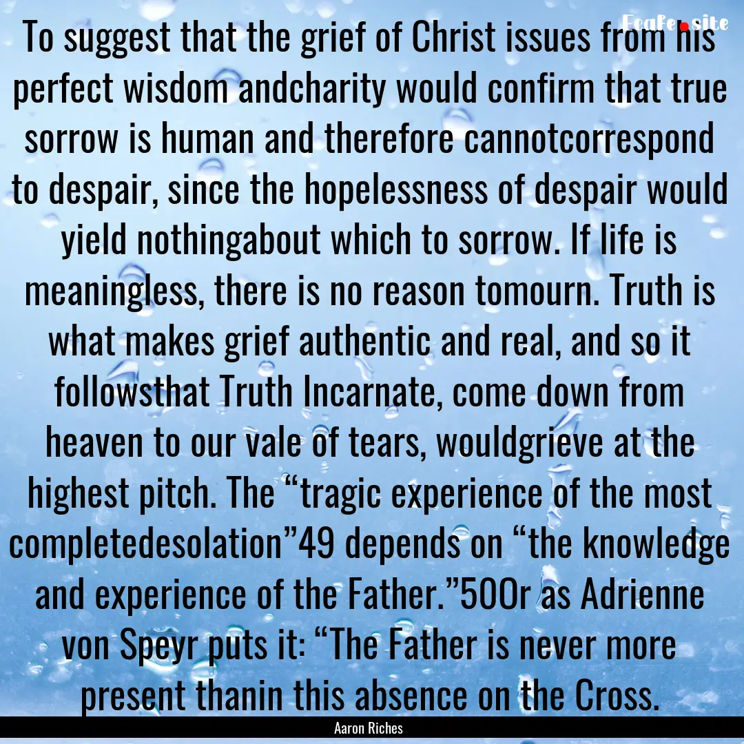 To suggest that the grief of Christ issues.... : Quote by Aaron Riches