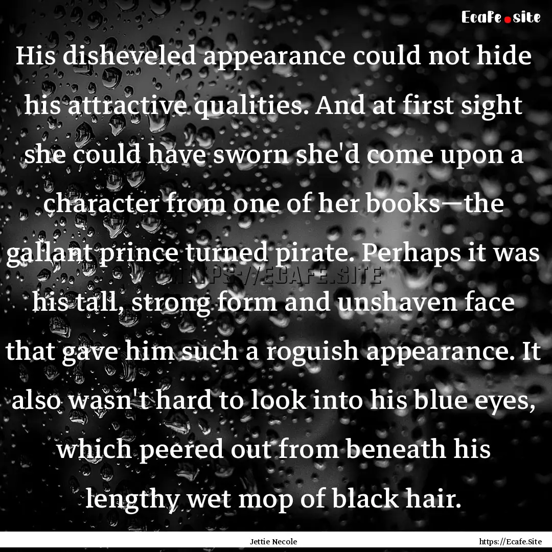 His disheveled appearance could not hide.... : Quote by Jettie Necole