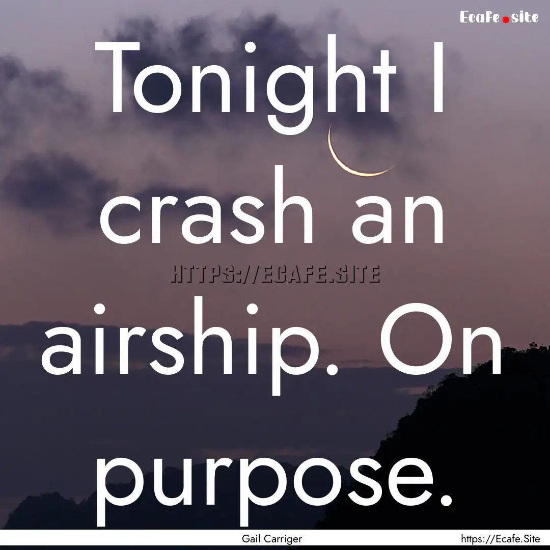 Tonight I crash an airship. On purpose. : Quote by Gail Carriger