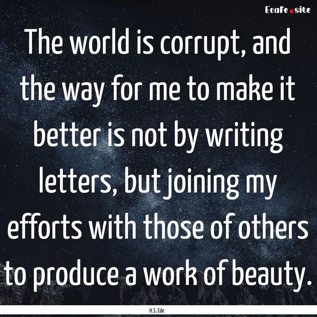 The world is corrupt, and the way for me.... : Quote by H.S. Ede