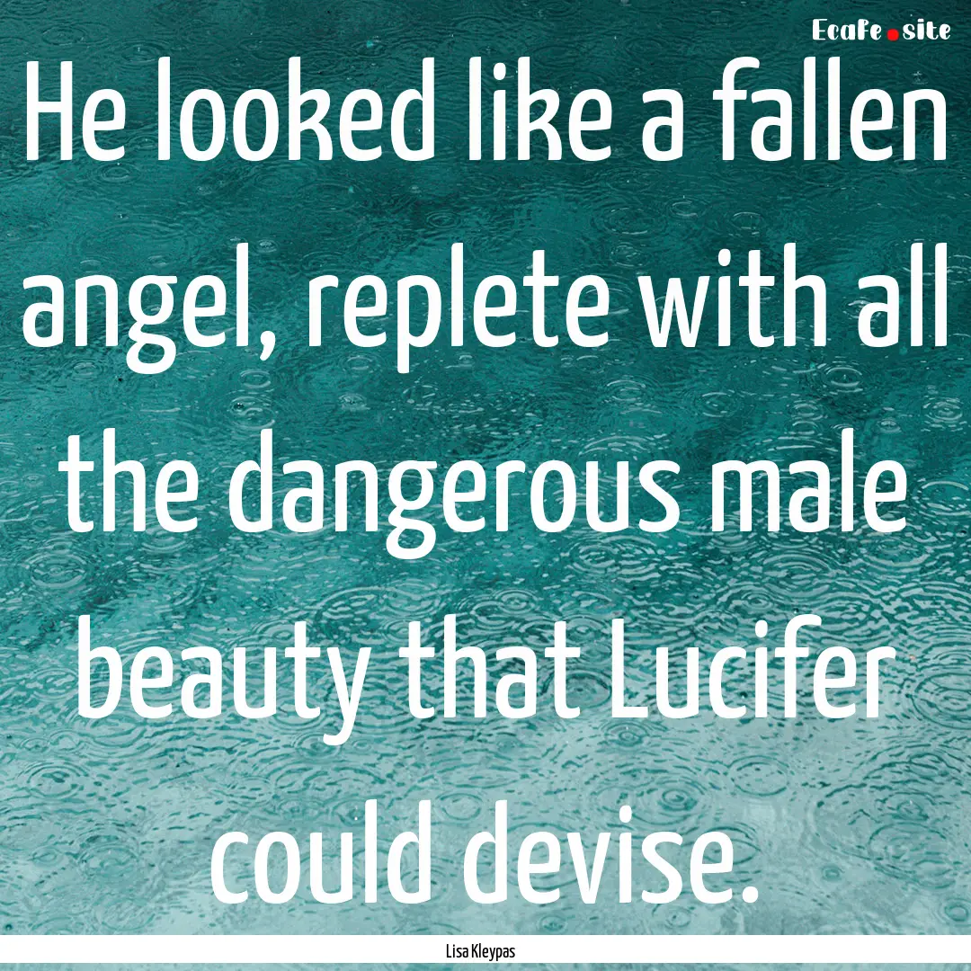 He looked like a fallen angel, replete with.... : Quote by Lisa Kleypas