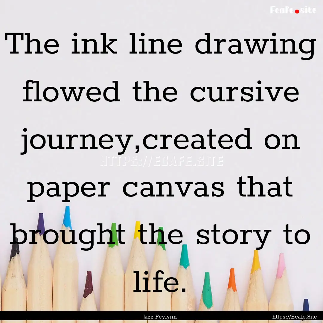 The ink line drawing flowed the cursive journey,created.... : Quote by Jazz Feylynn