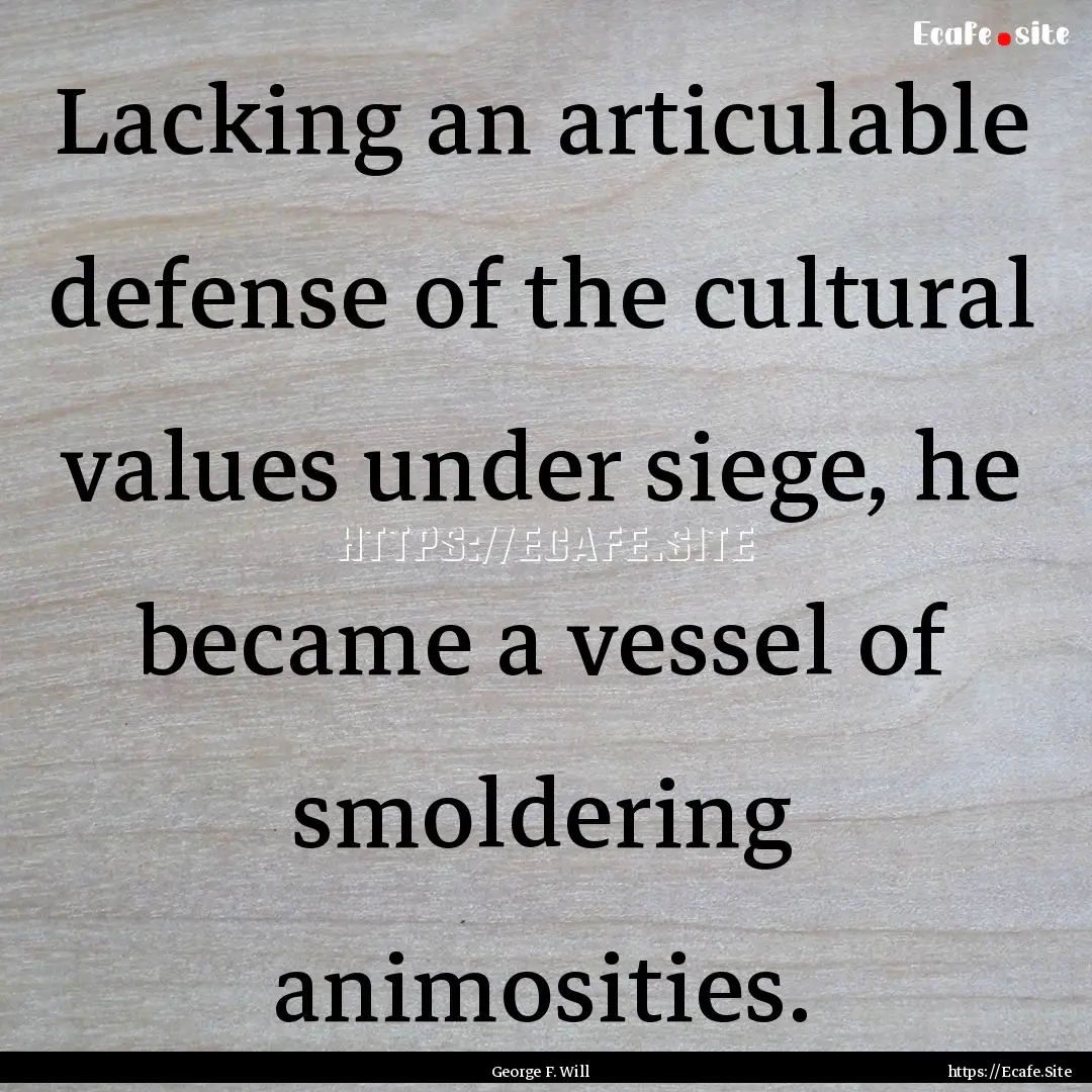 Lacking an articulable defense of the cultural.... : Quote by George F. Will