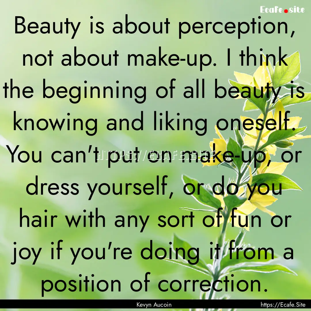 Beauty is about perception, not about make-up..... : Quote by Kevyn Aucoin