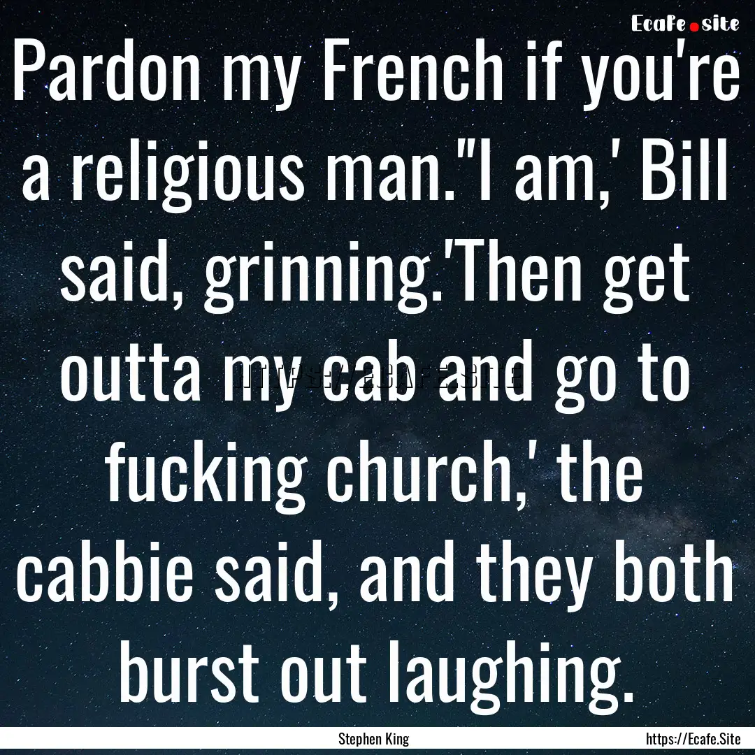 Pardon my French if you're a religious man.''I.... : Quote by Stephen King