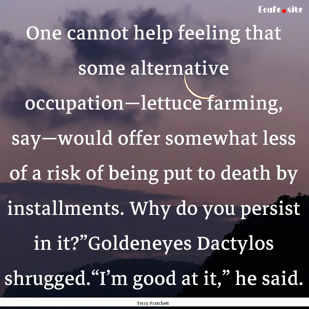 One cannot help feeling that some alternative.... : Quote by Terry Pratchett