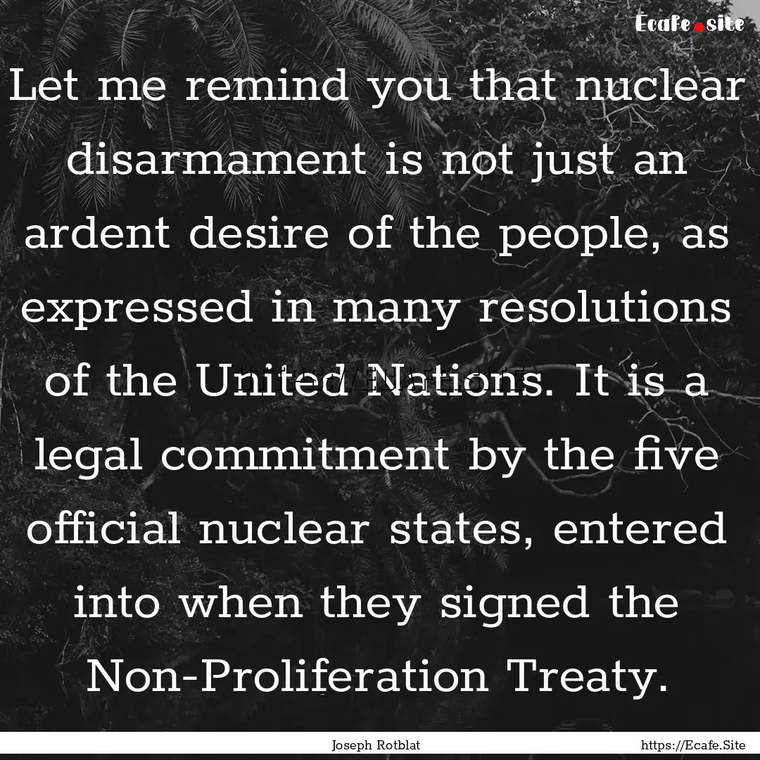 Let me remind you that nuclear disarmament.... : Quote by Joseph Rotblat