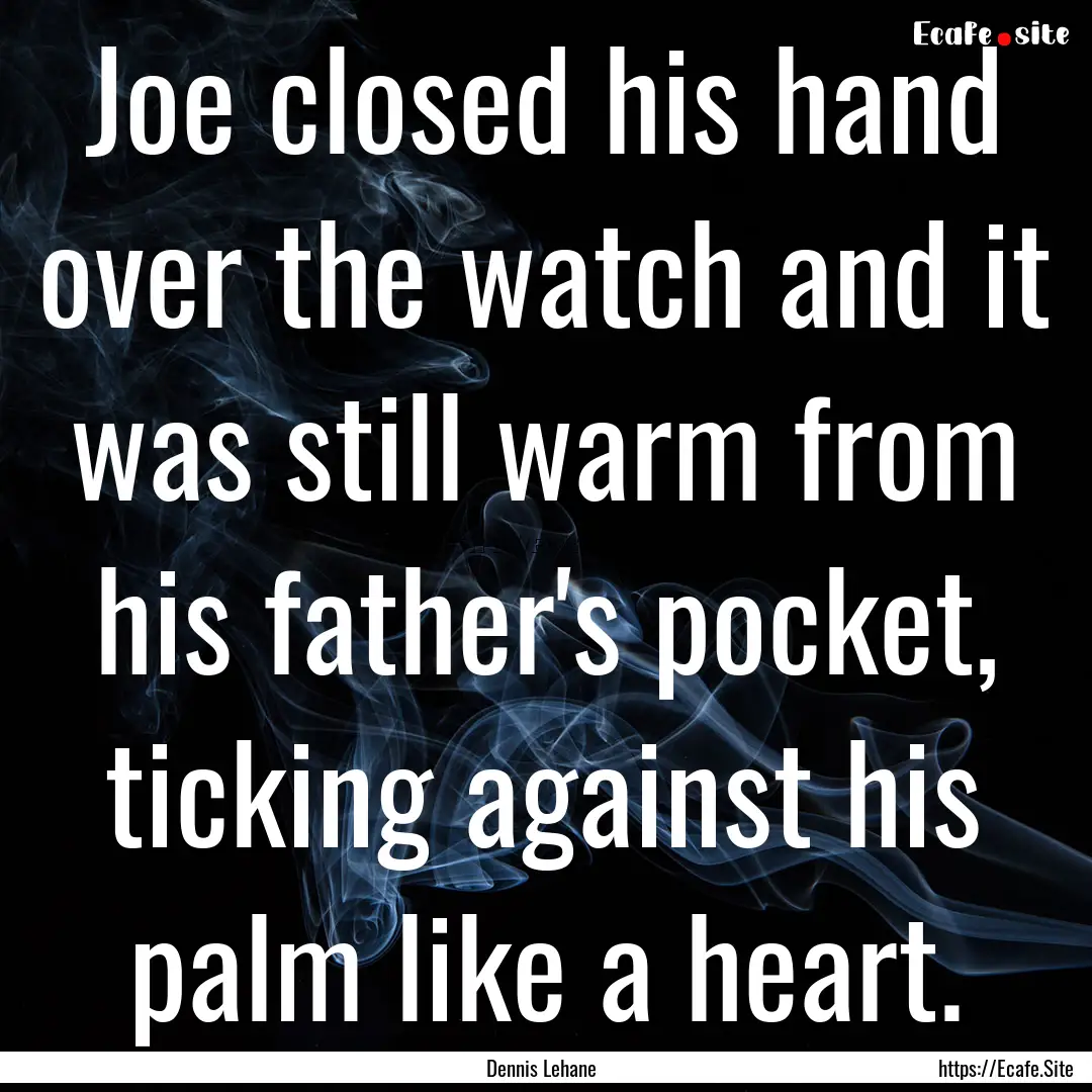 Joe closed his hand over the watch and it.... : Quote by Dennis Lehane