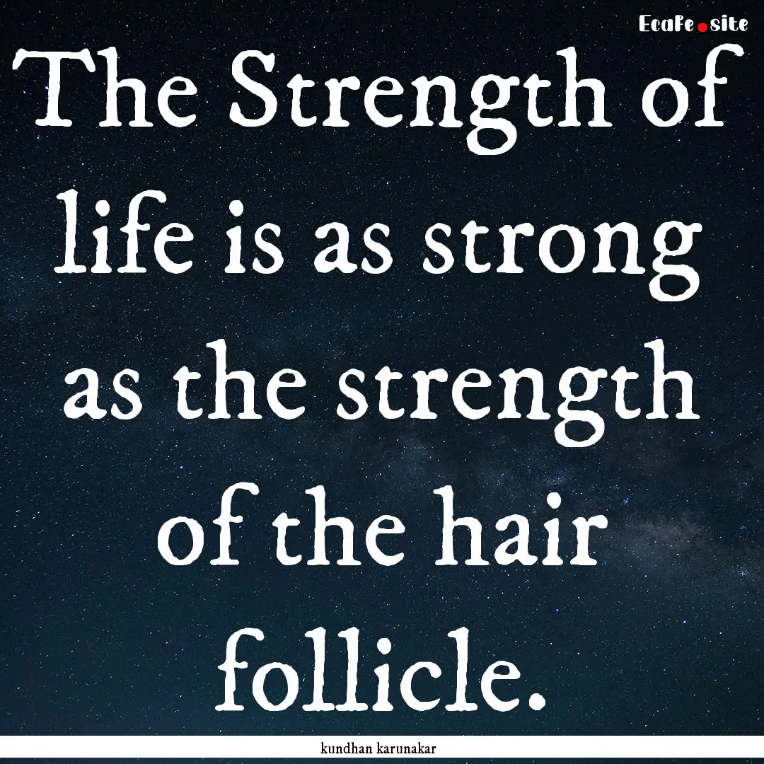 The Strength of life is as strong as the.... : Quote by kundhan karunakar