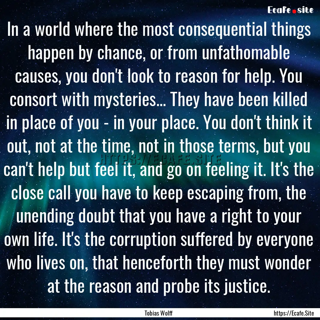 In a world where the most consequential things.... : Quote by Tobias Wolff