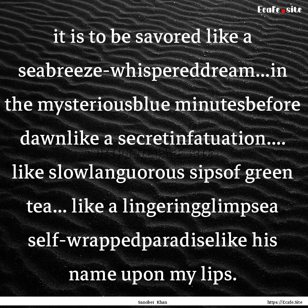 it is to be savored like a seabreeze-whispereddream...in.... : Quote by Sanober Khan