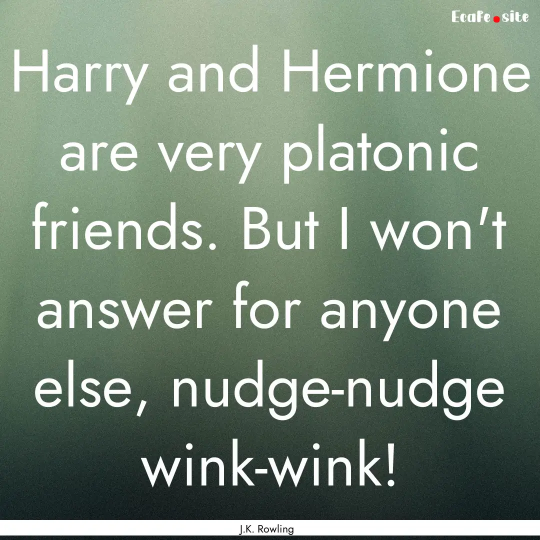 Harry and Hermione are very platonic friends..... : Quote by J.K. Rowling