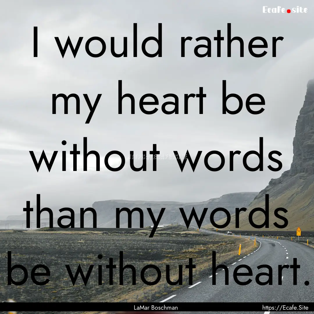 I would rather my heart be without words.... : Quote by LaMar Boschman