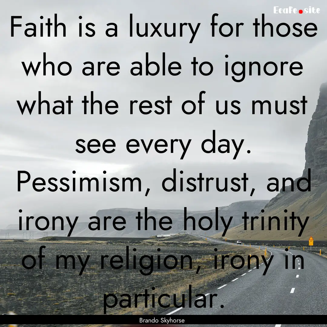 Faith is a luxury for those who are able.... : Quote by Brando Skyhorse