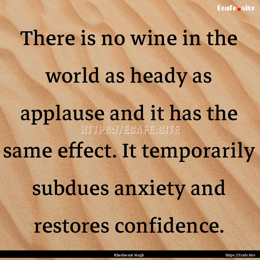 There is no wine in the world as heady as.... : Quote by Khushwant Singh