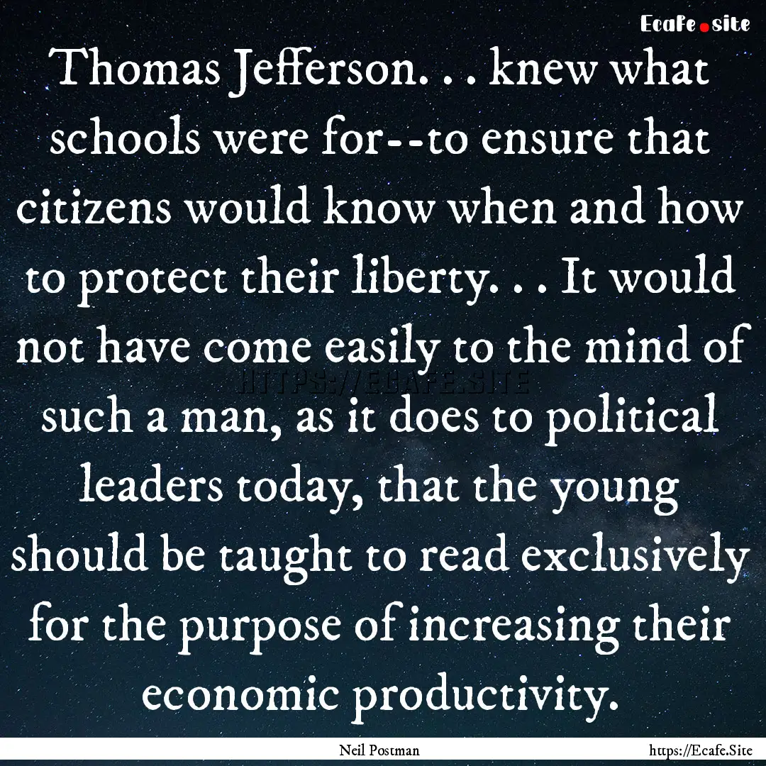 Thomas Jefferson. . . knew what schools were.... : Quote by Neil Postman