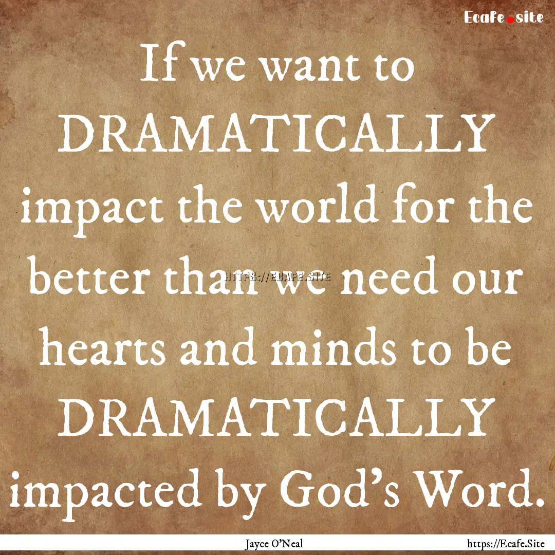 If we want to DRAMATICALLY impact the world.... : Quote by Jayce O'Neal