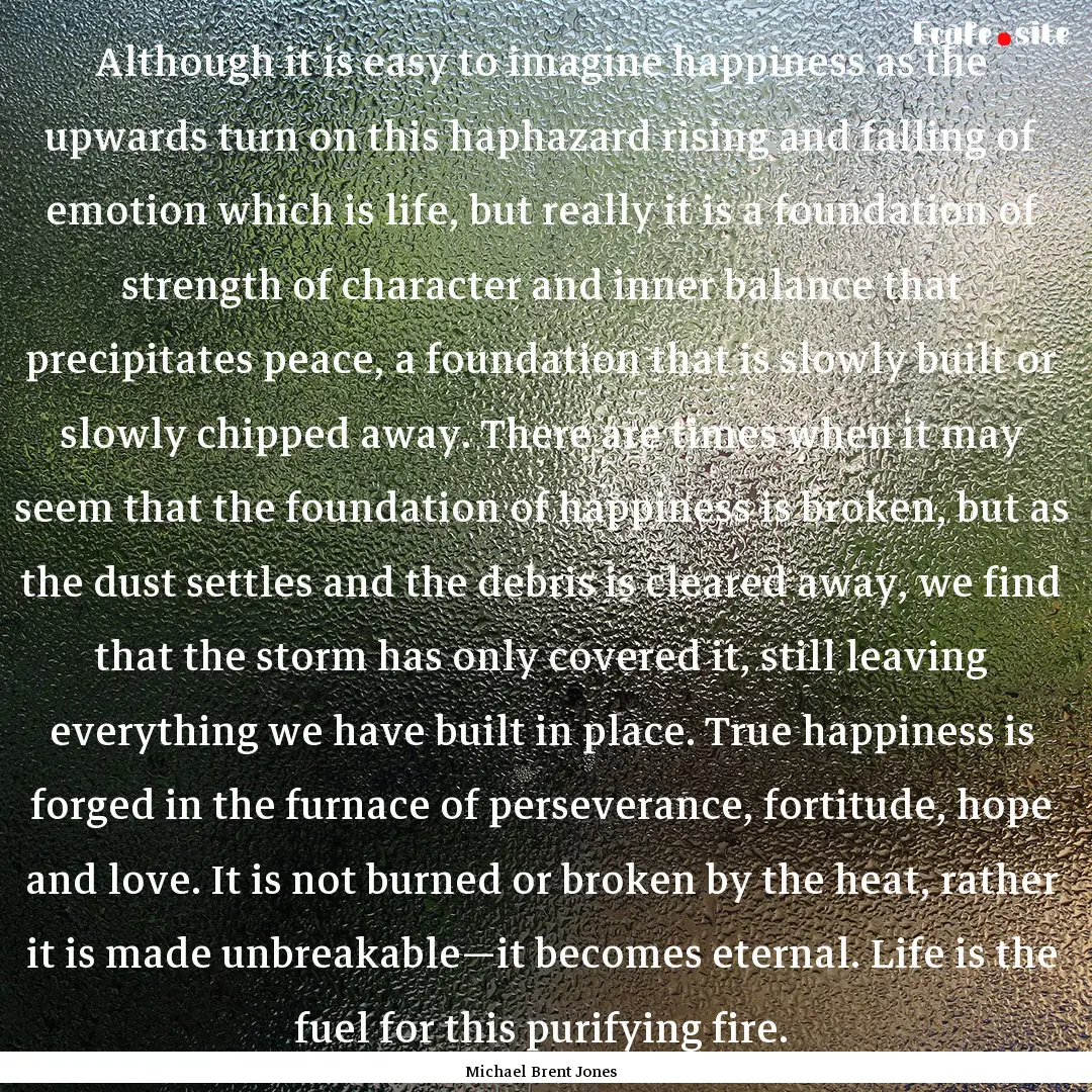 Although it is easy to imagine happiness.... : Quote by Michael Brent Jones