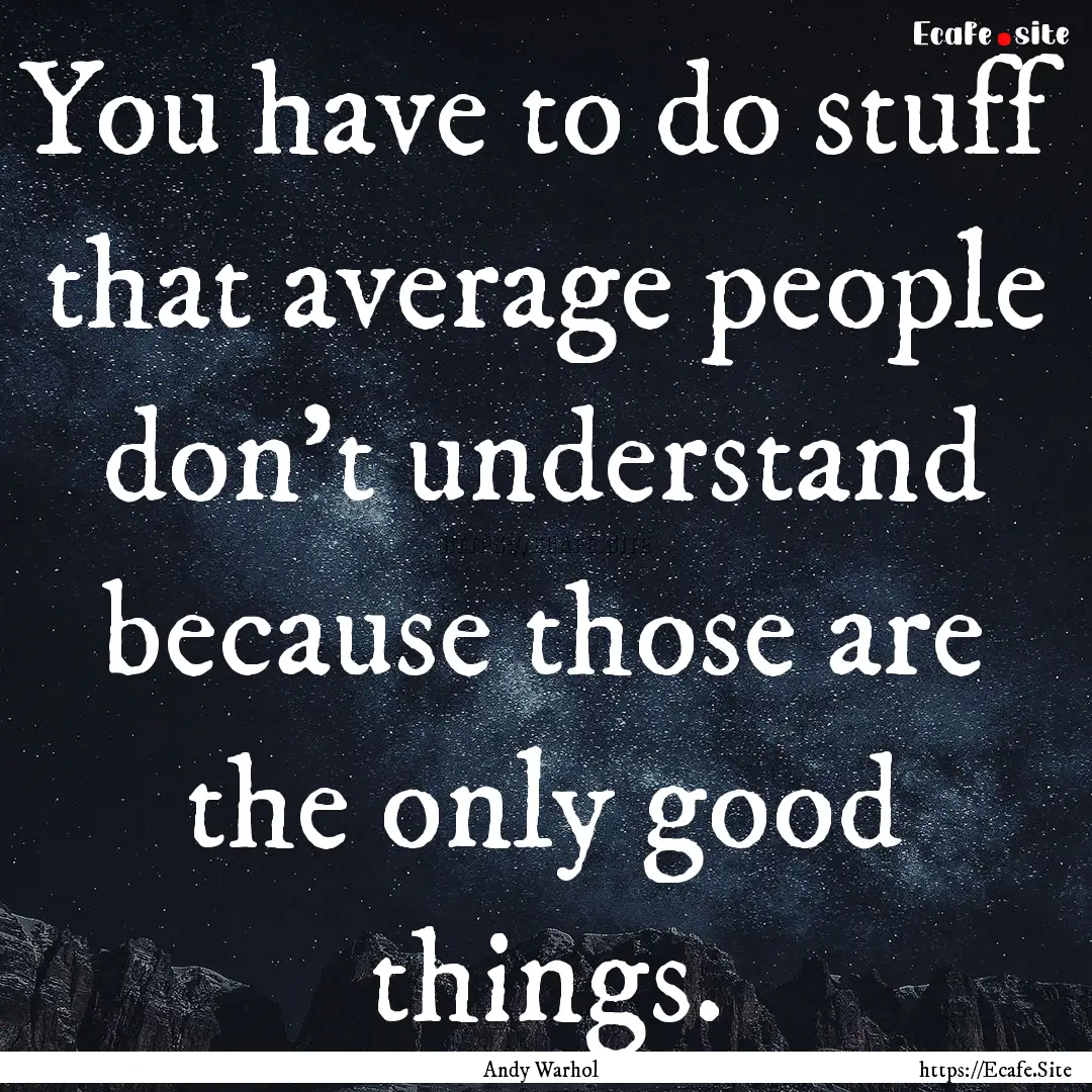 You have to do stuff that average people.... : Quote by Andy Warhol