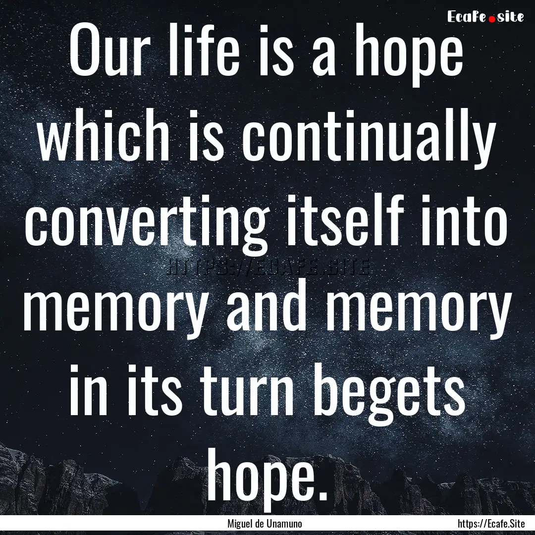 Our life is a hope which is continually converting.... : Quote by Miguel de Unamuno