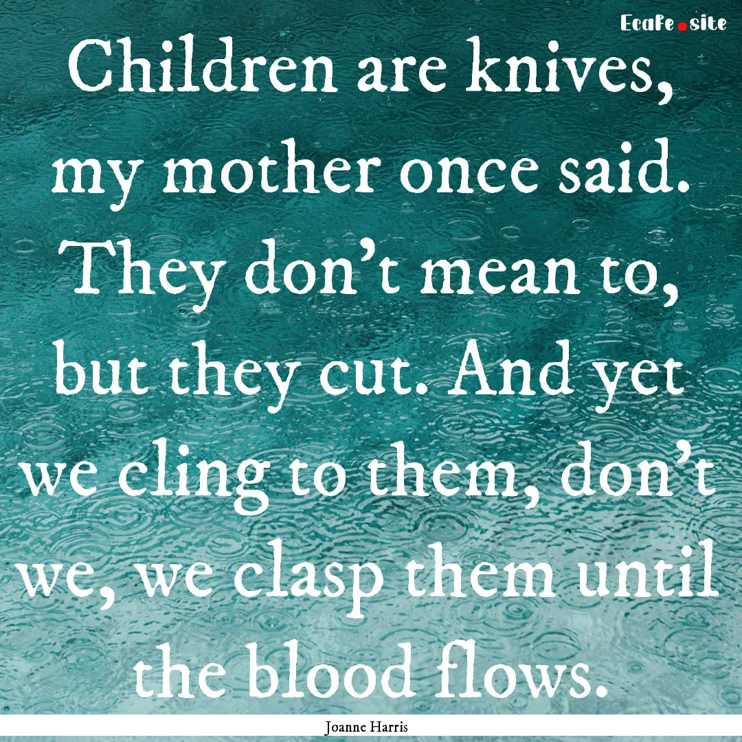 Children are knives, my mother once said..... : Quote by Joanne Harris