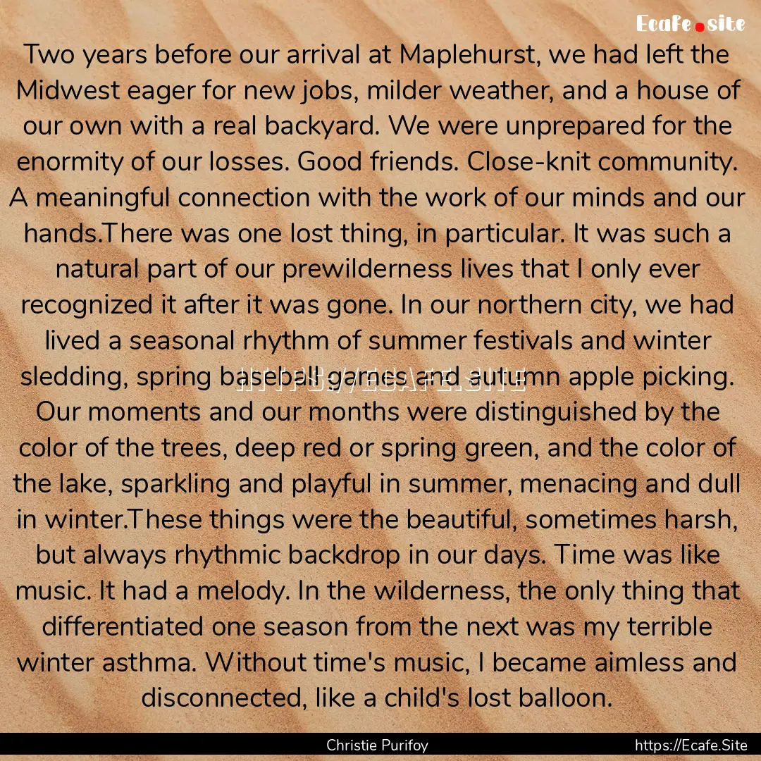 Two years before our arrival at Maplehurst,.... : Quote by Christie Purifoy