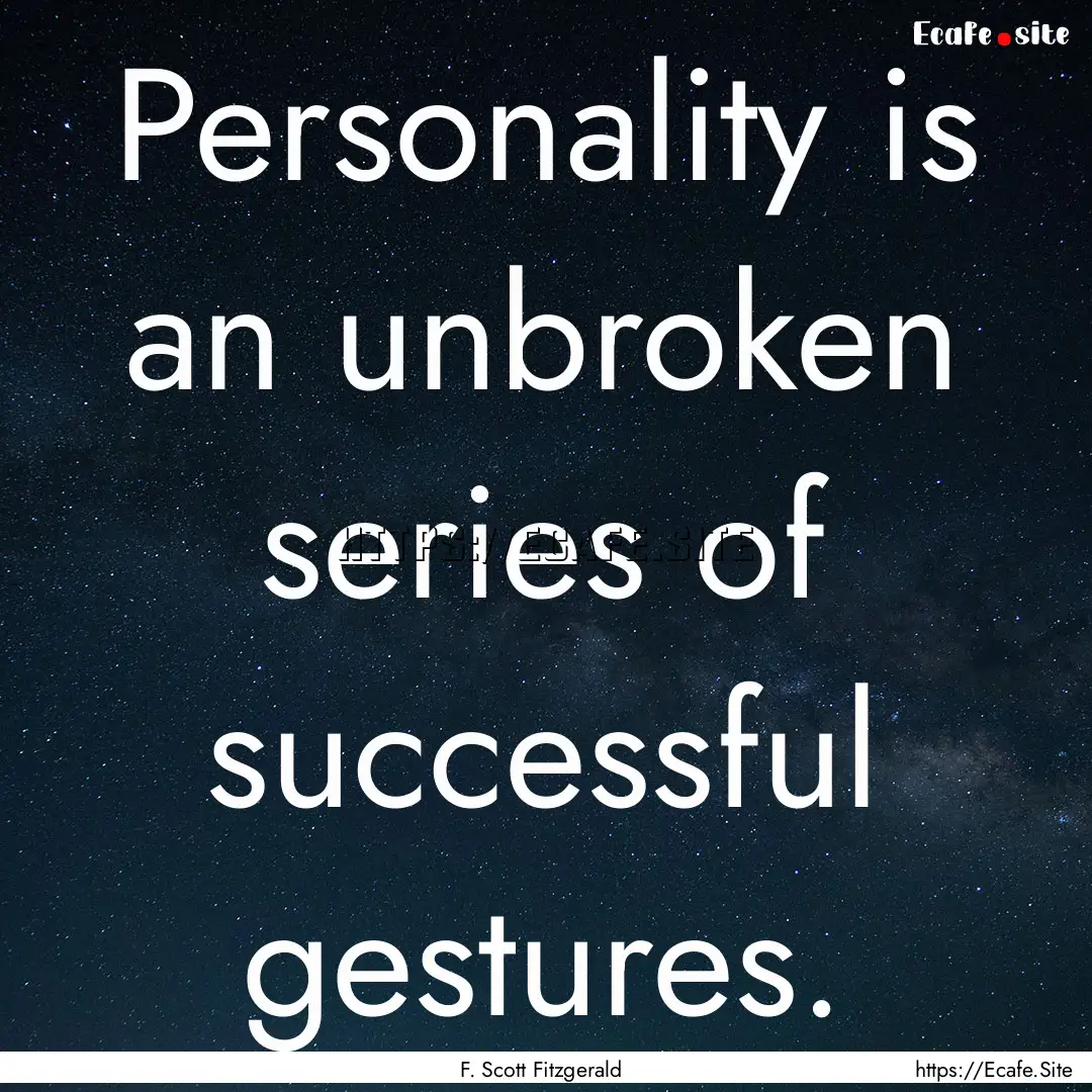 Personality is an unbroken series of successful.... : Quote by F. Scott Fitzgerald