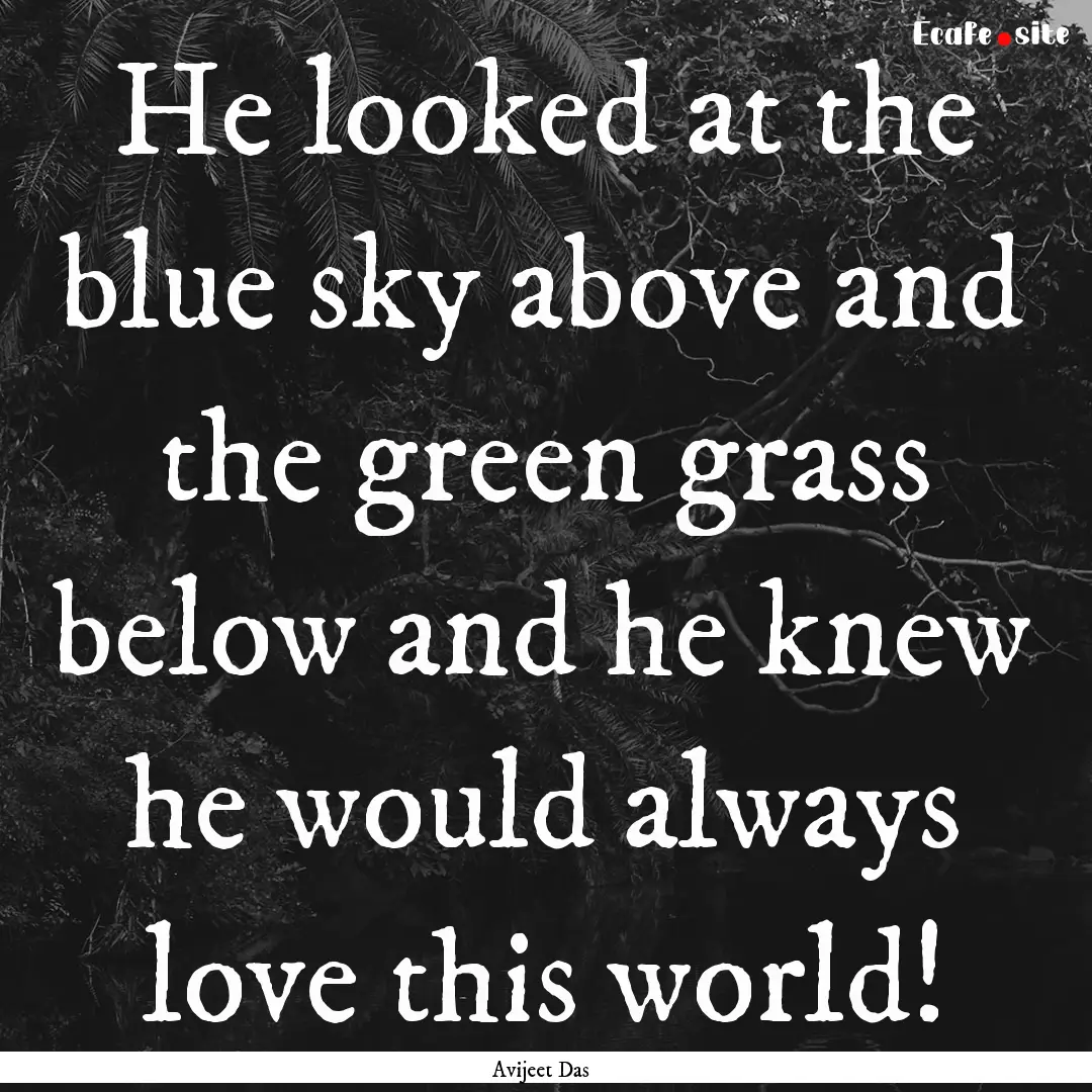 He looked at the blue sky above and the green.... : Quote by Avijeet Das