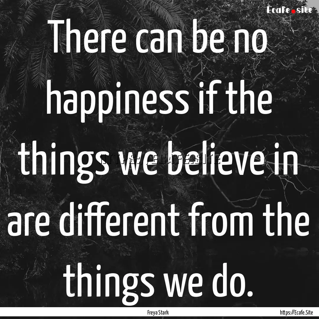 There can be no happiness if the things we.... : Quote by Freya Stark