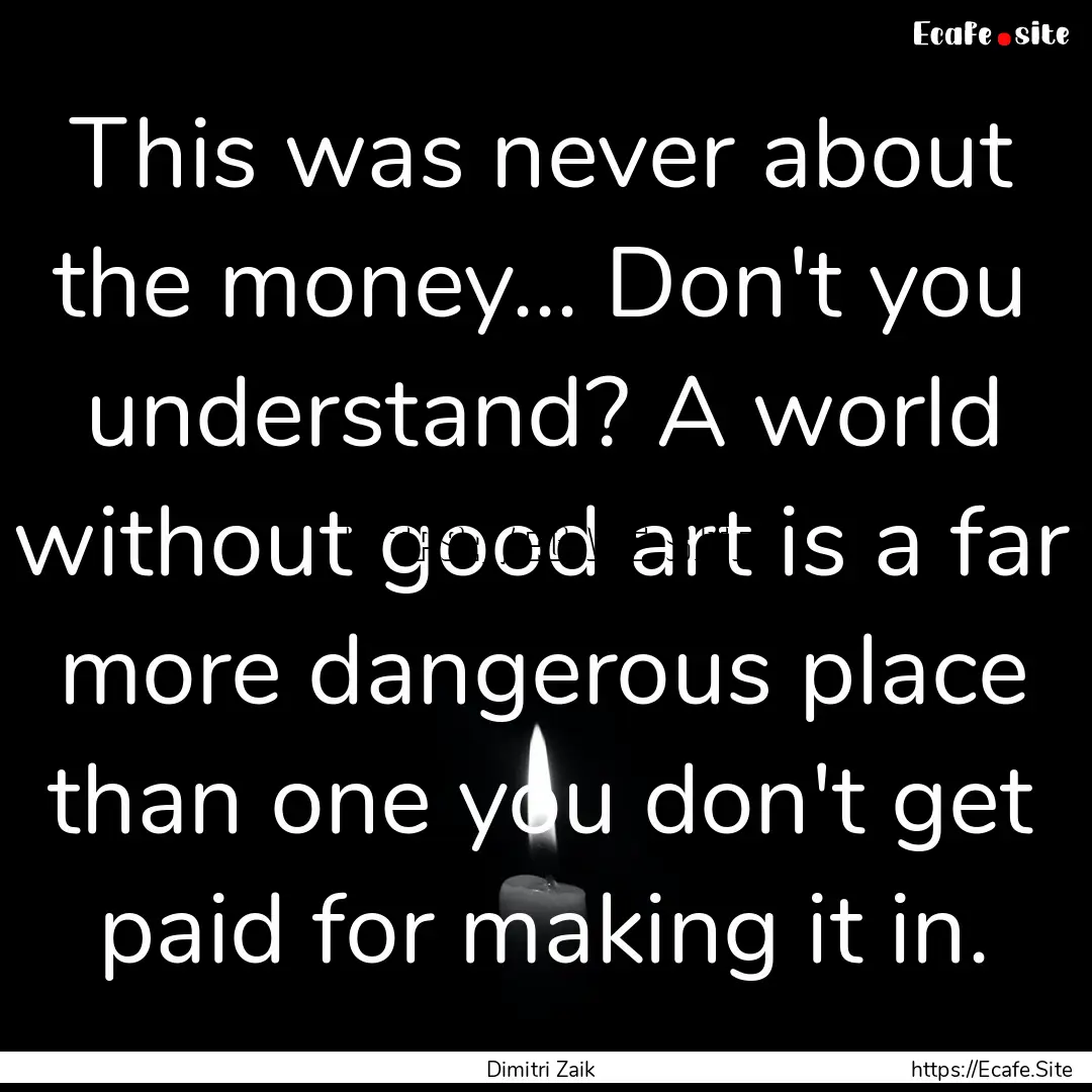 This was never about the money... Don't you.... : Quote by Dimitri Zaik