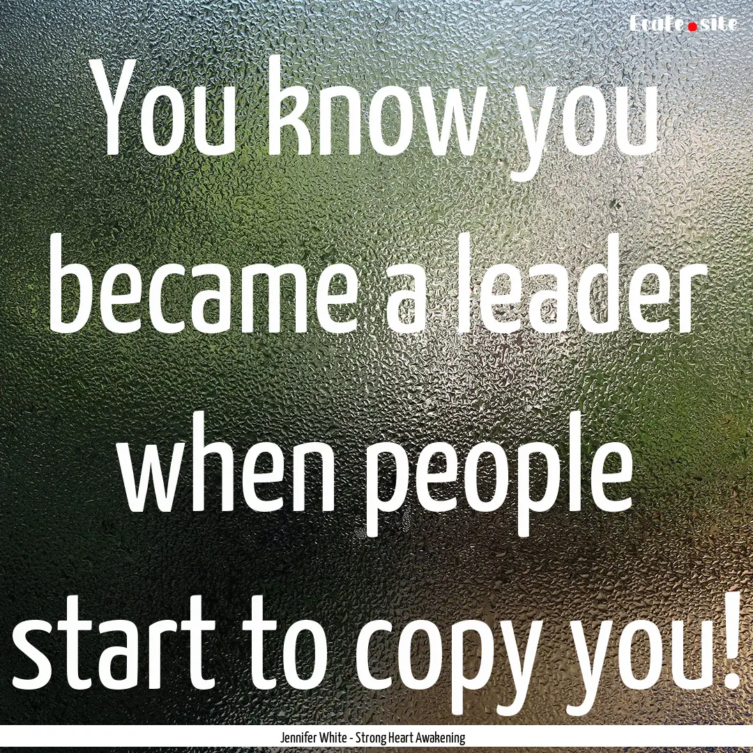 You know you became a leader when people.... : Quote by Jennifer White - Strong Heart Awakening