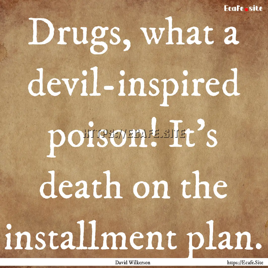 Drugs, what a devil-inspired poison! It’s.... : Quote by David Wilkerson