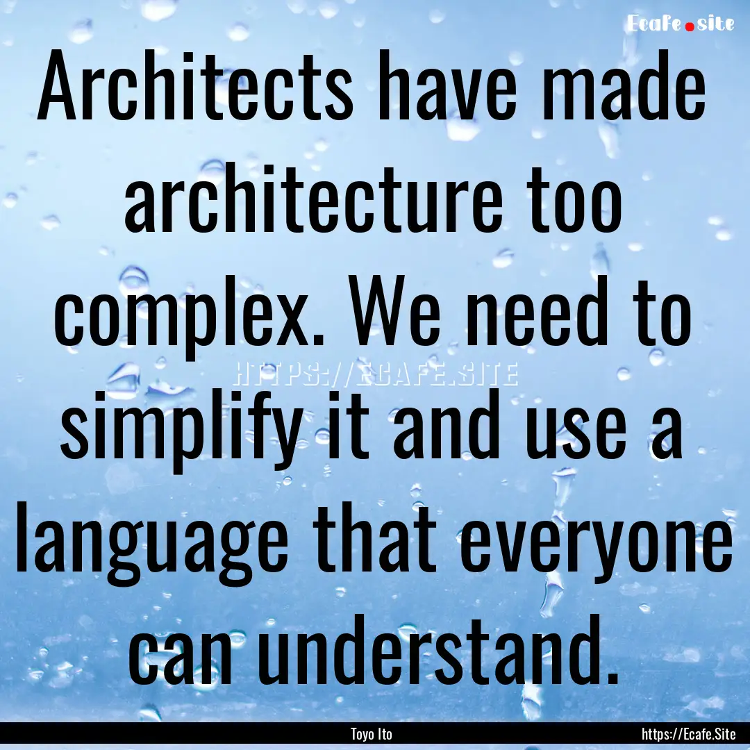 Architects have made architecture too complex..... : Quote by Toyo Ito