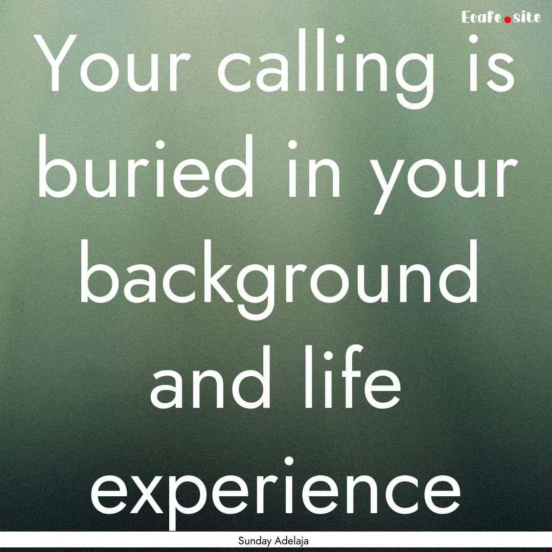 Your calling is buried in your background.... : Quote by Sunday Adelaja