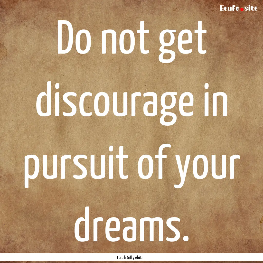 Do not get discourage in pursuit of your.... : Quote by Lailah Gifty Akita