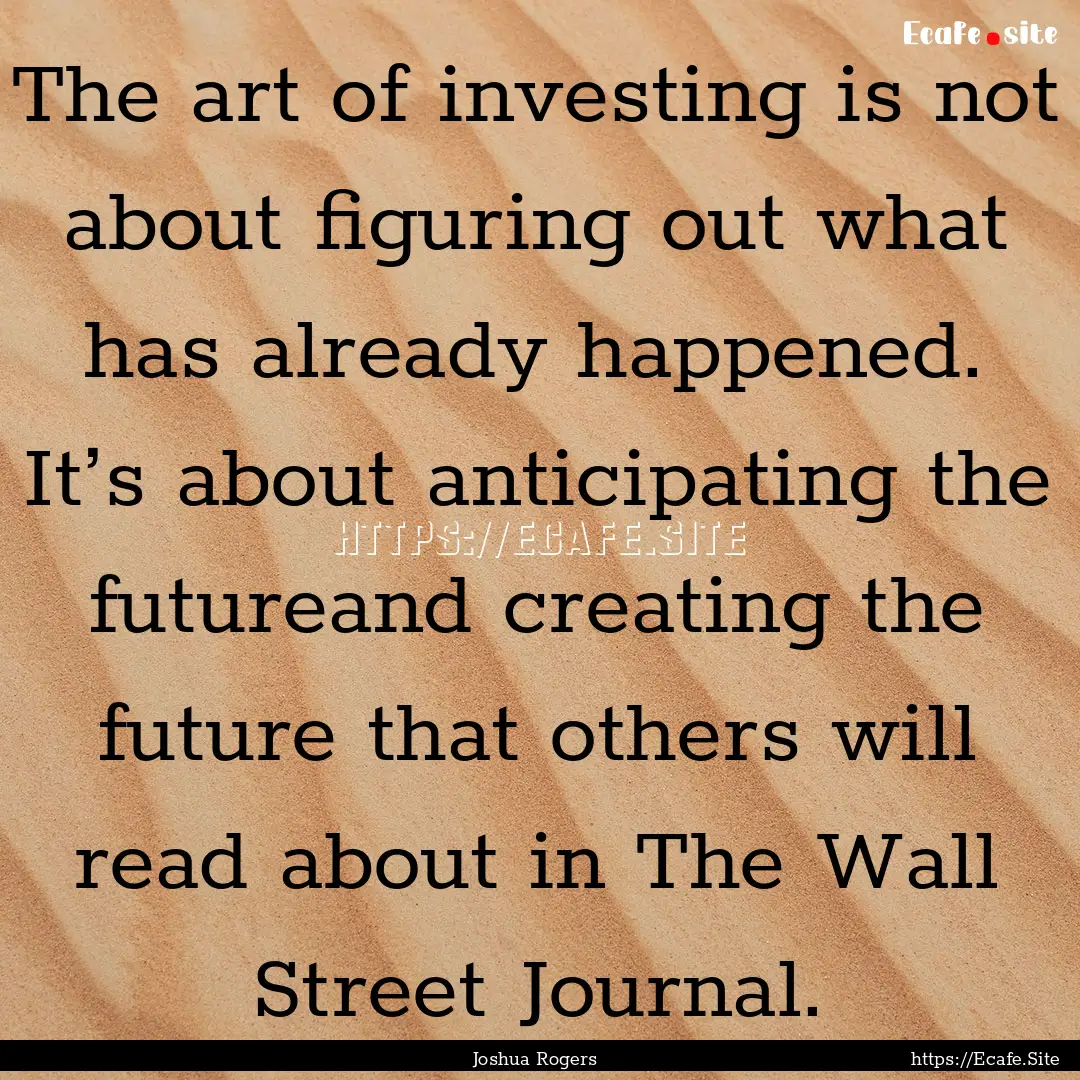 The art of investing is not about figuring.... : Quote by Joshua Rogers