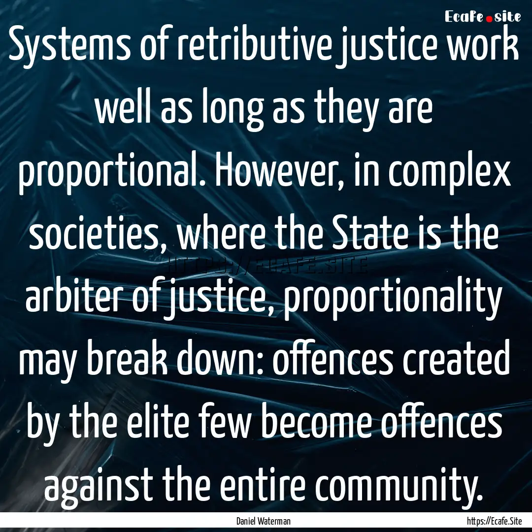 Systems of retributive justice work well.... : Quote by Daniel Waterman