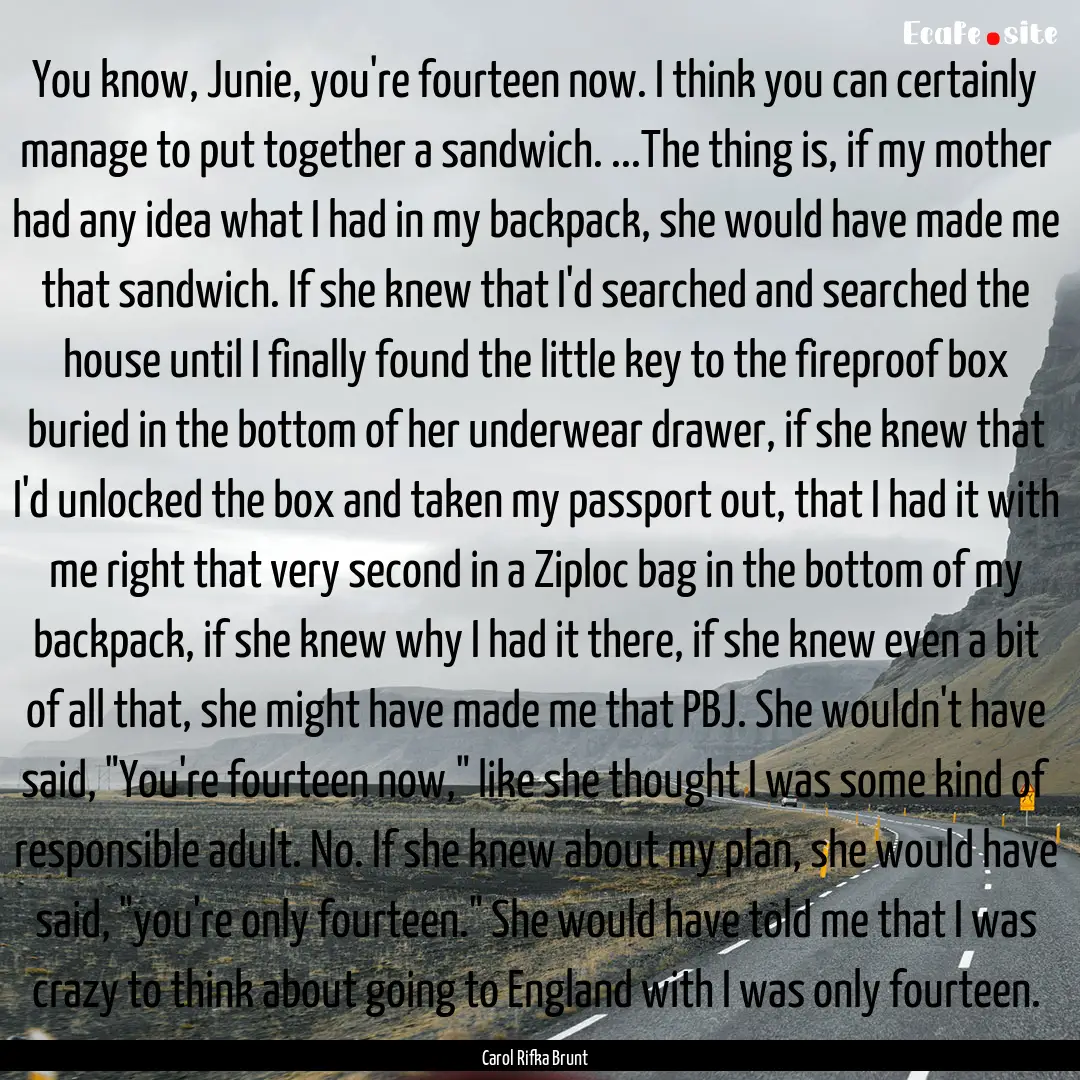 You know, Junie, you're fourteen now. I think.... : Quote by Carol Rifka Brunt