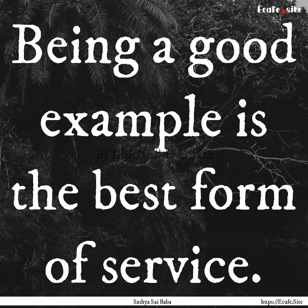 Being a good example is the best form of.... : Quote by Sathya Sai Baba