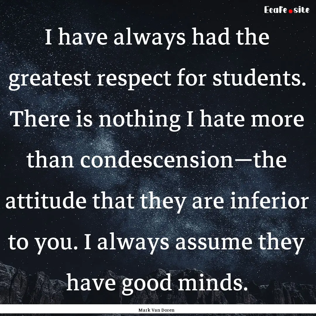 I have always had the greatest respect for.... : Quote by Mark Van Doren