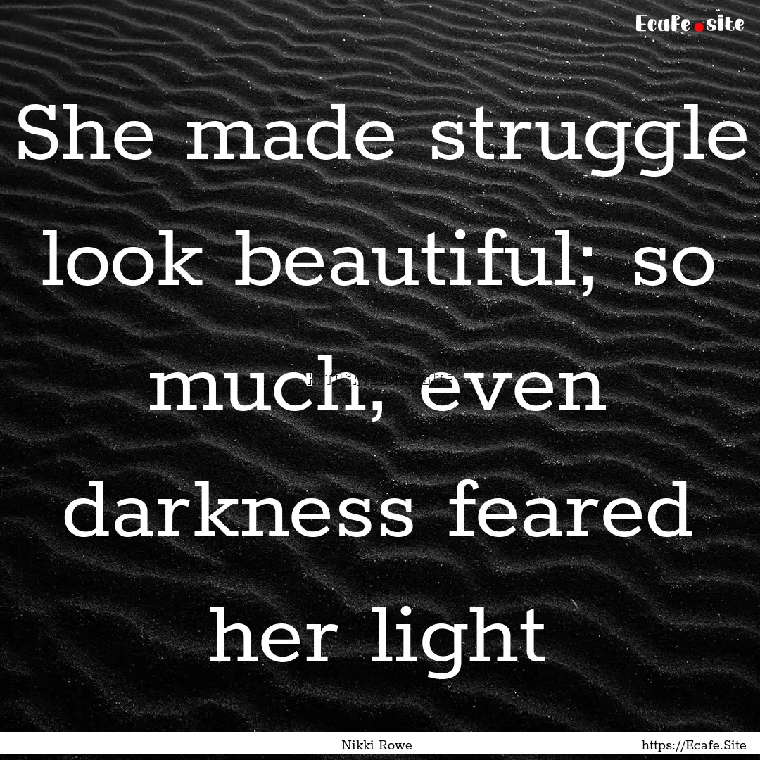 She made struggle look beautiful; so much,.... : Quote by Nikki Rowe