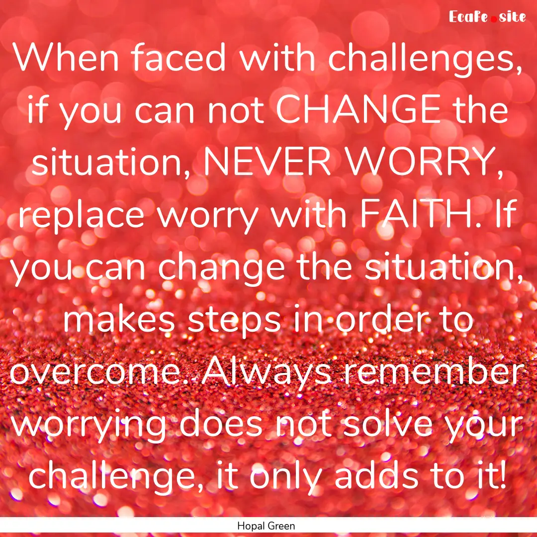 When faced with challenges, if you can not.... : Quote by Hopal Green