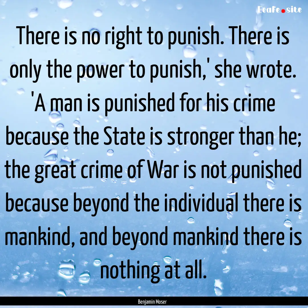 There is no right to punish. There is only.... : Quote by Benjamin Moser