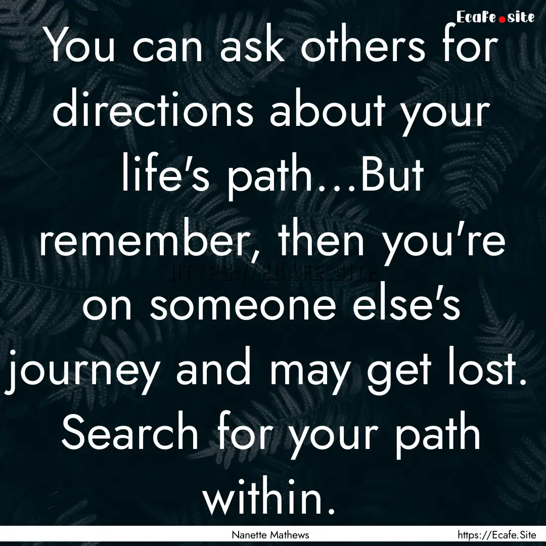 You can ask others for directions about your.... : Quote by Nanette Mathews